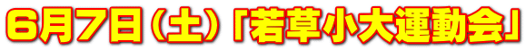 ６月７日（土）「若草小大運動会」